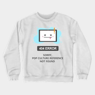 Sorry, Pop Culture reference Not Found -404 Error- Crewneck Sweatshirt